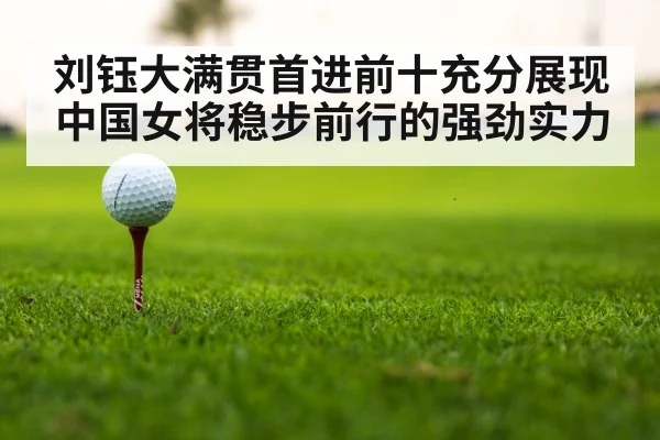 刘钰大满贯首进前十充分展现中国女将稳步前行的强劲实力