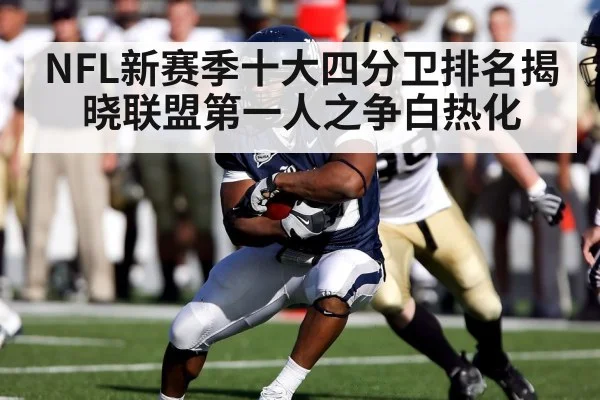 NFL新赛季十大四分卫排名揭晓联盟第一人之争白热化