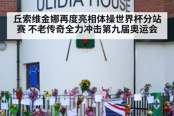 丘索维金娜再度亮相体操世界杯分站赛 不老传奇全力冲击第九届奥运会